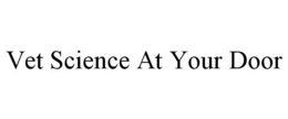 VET SCIENCE AT YOUR DOOR trademark