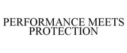 PERFORMANCE MEETS PROTECTION trademark