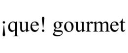 ¡QUE! GOURMET trademark