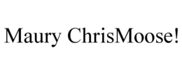MAURY CHRISMOOSE! trademark