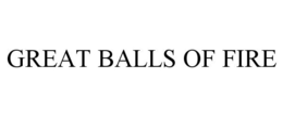 GREAT BALLS OF FIRE trademark