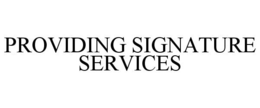 PROVIDING SIGNATURE SERVICES trademark