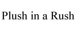 PLUSH IN A RUSH trademark
