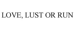 LOVE, LUST OR RUN trademark