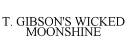 T. GIBSON'S WICKED MOONSHINE trademark
