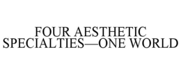 FOUR AESTHETIC SPECIALTIES-ONE WORLD trademark