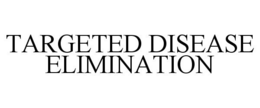 TARGETED DISEASE ELIMINATION trademark