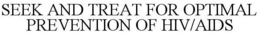 SEEK AND TREAT FOR OPTIMAL PREVENTION OF HIV/AIDS trademark