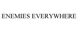 ENEMIES EVERYWHERE trademark