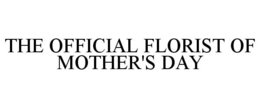 THE OFFICIAL FLORIST OF MOTHER'S DAY trademark
