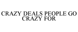 CRAZY DEALS PEOPLE GO CRAZY FOR trademark