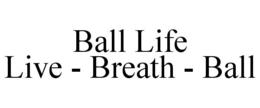 BALL LIFE LIVE - BREATH - BALL trademark