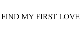 FIND MY FIRST LOVE trademark