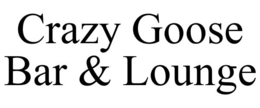 CRAZY GOOSE BAR & LOUNGE trademark