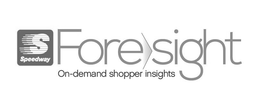 S SPEEDWAY FORESIGHT ON-DEMAND SHOPPER INSIGHTS trademark