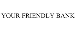 YOUR FRIENDLY BANK trademark
