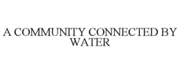 A COMMUNITY CONNECTED BY WATER trademark