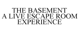 THE BASEMENT A LIVE ESCAPE ROOM EXPERIENCE trademark