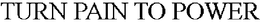TURN PAIN TO POWER trademark