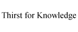 THIRST FOR KNOWLEDGE trademark