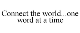 CONNECT THE WORLD...ONE WORD AT A TIME trademark
