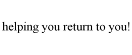 HELPING YOU RETURN TO YOU! trademark