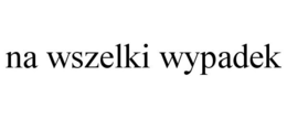 NA WSZELKI WYPADEK trademark