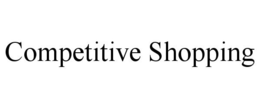 COMPETITIVE SHOPPING trademark