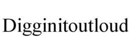 DIGGINITOUTLOUD trademark