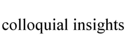 COLLOQUIAL INSIGHTS trademark