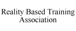 REALITY BASED TRAINING ASSOCIATION trademark