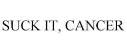 SUCK IT, CANCER trademark