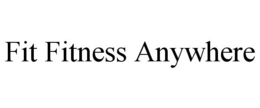 FIT FITNESS ANYWHERE trademark