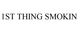 1ST THING SMOKIN trademark