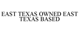 EAST TEXAS OWNED EAST TEXAS BASED trademark