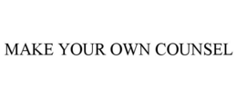 MAKE YOUR OWN COUNSEL trademark