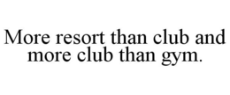 MORE RESORT THAN CLUB AND MORE CLUB THAN GYM. trademark