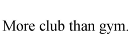 MORE CLUB THAN GYM. trademark