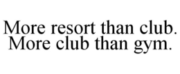 MORE RESORT THAN CLUB. MORE CLUB THAN GYM. trademark