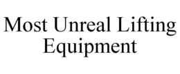 MOST UNREAL LIFTING EQUIPMENT trademark