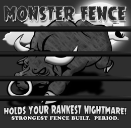 MONSTER FENCE HOLDS YOUR RANKEST NIGHTMARE! STRONGEST FENCE BUILT. PERIOD. trademark