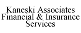KANESKI ASSOCIATES FINANCIAL & INSURANCE SERVICES trademark