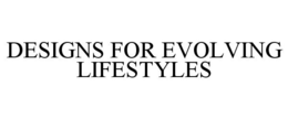 DESIGNS FOR EVOLVING LIFESTYLES trademark