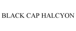 BLACK CAP HALCYON trademark