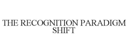 THE RECOGNITION PARADIGM SHIFT trademark