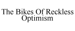 THE BIKES OF RECKLESS OPTIMISM trademark
