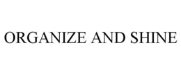 ORGANIZE AND SHINE trademark