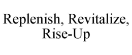 REPLENISH, REVITALIZE, RISE-UP trademark