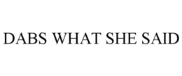 DABS WHAT SHE SAID trademark