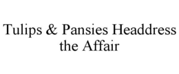 TULIPS & PANSIES HEADDRESS THE AFFAIR trademark